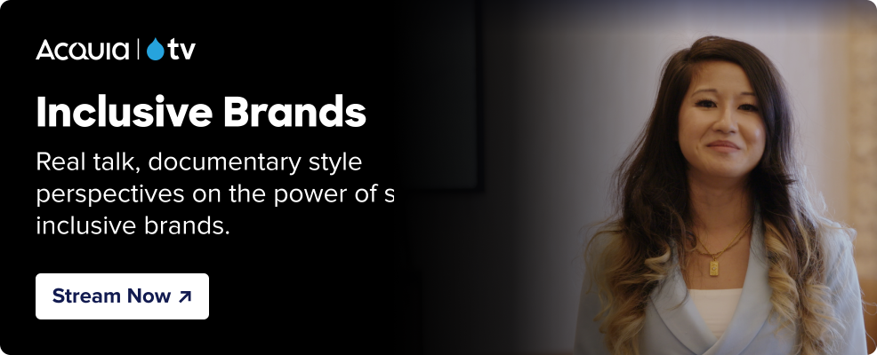black background with the Acquia TV logo and tex that reads “Inclusive Brands - Real talk, documentary style perspectives on the power of shaping inclusive brands.” and a button that reads “Stream Now” and an image of a woman looking at the camera that fades into black